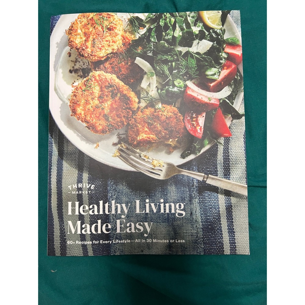 Thrive Market Healthy Living Made Easy Cookbook 60+ Quick Recipes 30 Mins / Less